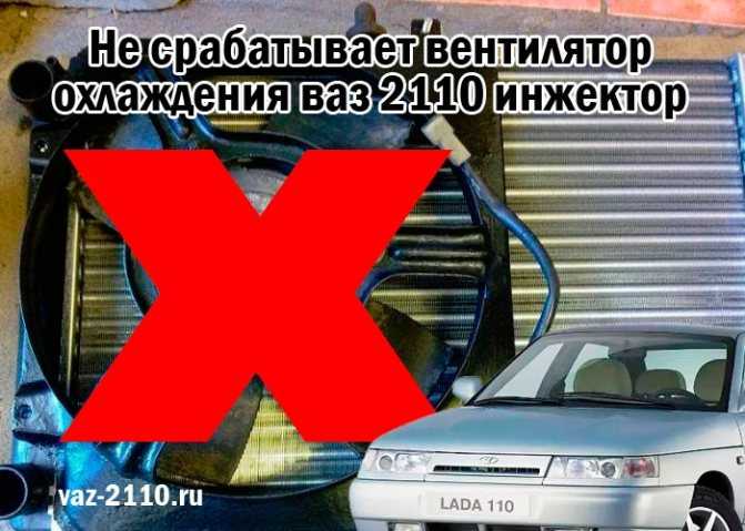 Не срабатывает вентилятор охлаждения ваз 2110 инжектор - причины